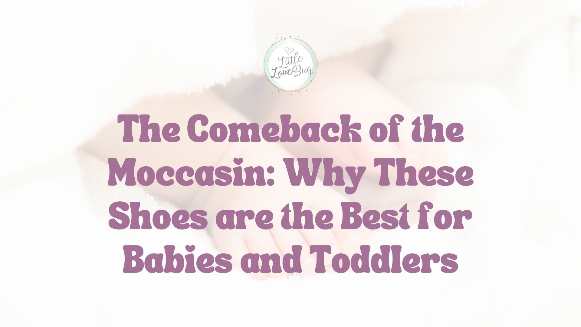The Comeback of the Moccasin: Why These Shoes are the Best for Babies and Toddlers - Little Love Bug Co.