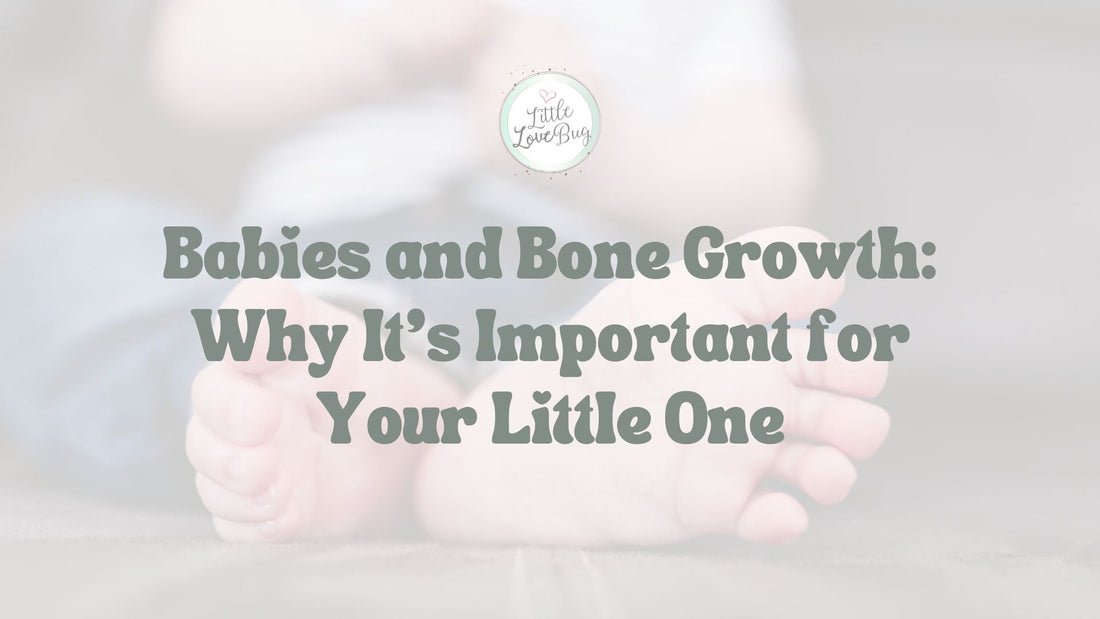 Babies and Bone Growth and Why It's Important for Your Little One - Little Love Bug Co.