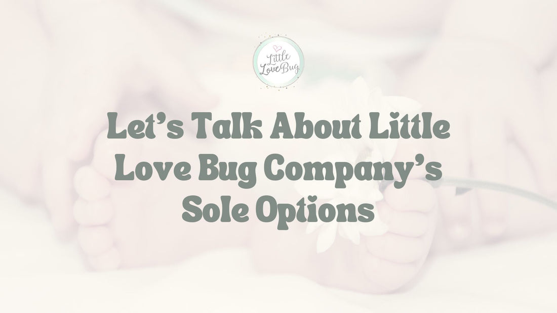 Let's Talk About Little Love Bug Company's Sole Options - Little Love Bug Co.