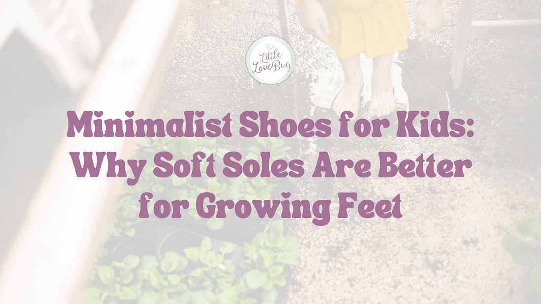 Minimalist Shoes for Kids: Why Soft Soles Are Better for Growing Feet - Little Love Bug Co.